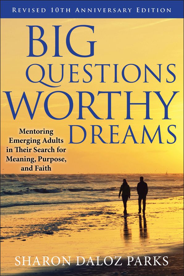 Big Questions, Worthy Dreams: Mentoring Emerging Adults in Their Search for Meaning, Purpose, and Faith
