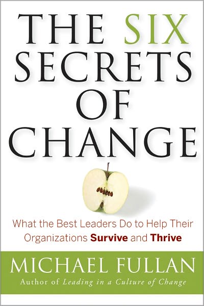 The Six Secrets of Change: What the Best Leaders Do to Help Their Organizations Survive and Thrive