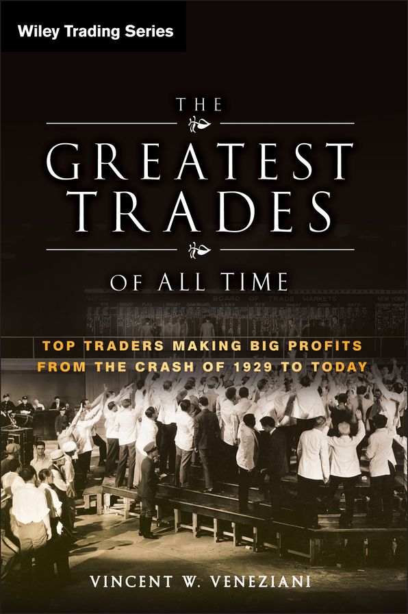 The Greatest Trades of All Time: Top Traders Making Big Profits from the Crash of 1929 to Today