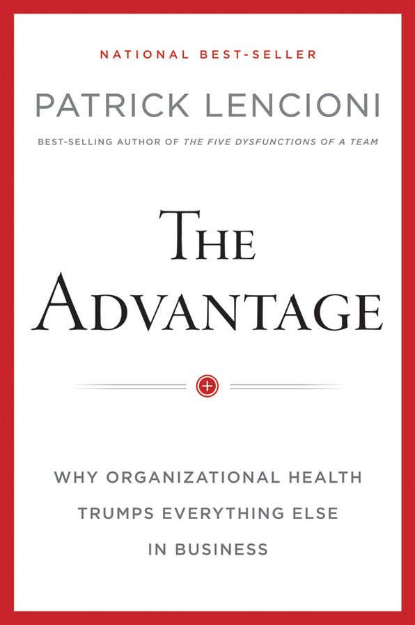 The Advantage: Why Organizational Health Trumps Everything Else In Business, Enhanced Edition