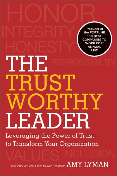 The Trustworthy Leader: Leveraging the Power of Trust to Transform Your Organization