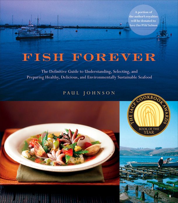 Fish Forever: The Definitive Guide to Understanding, Selecting, and Preparing Healthy, Delicious, and Environmentally Sustainable Seafood