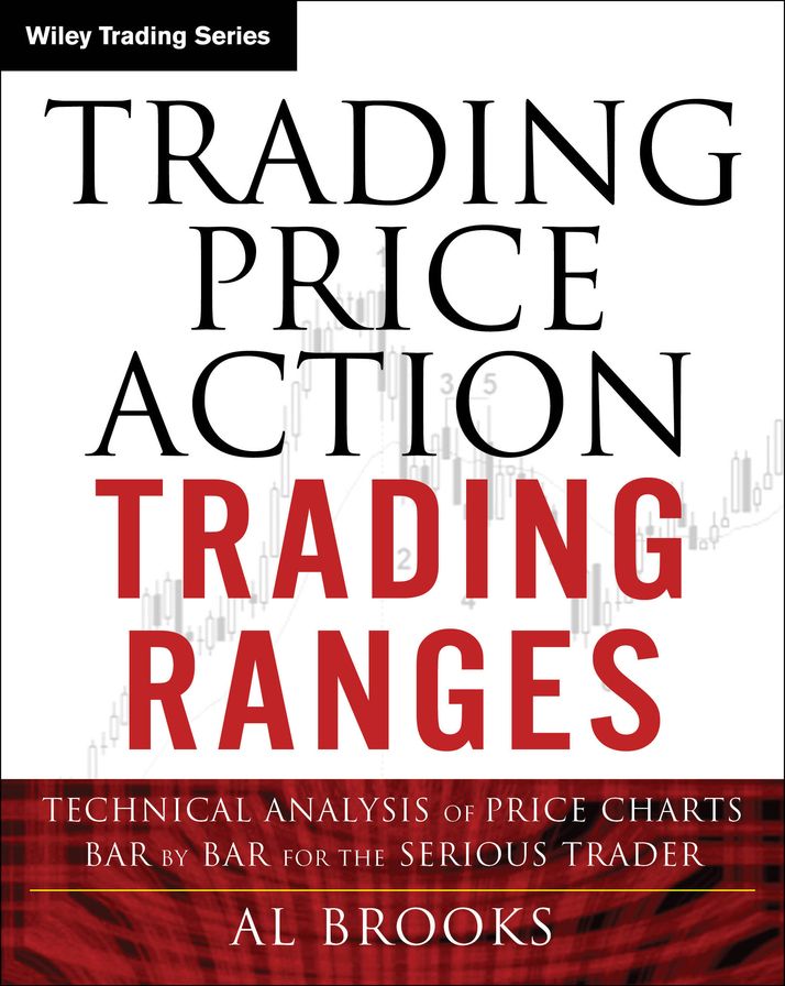 Trading Price Action Trading Ranges: Technical Analysis of Price Charts Bar by Bar for the Serious Trader