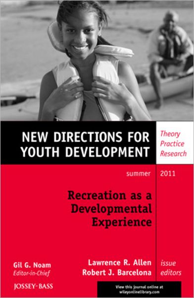 Recreation as a Developmental Experience: Theory Practice Research: New Directions for Youth Development, Number 130