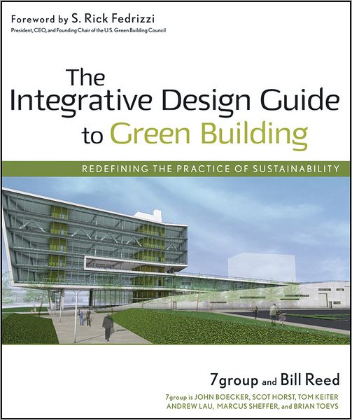 The Integrative Design Guide to Green Building: Redefining the Practice of Sustainability