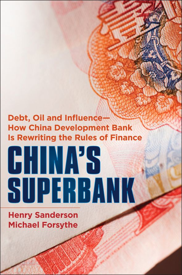 China's Superbank: Debt, Oil and Influence - How China Development Bank is Rewriting the Rules of Finance