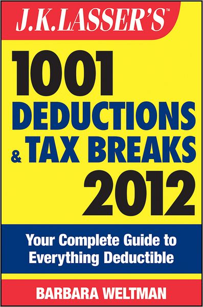 J.K. Lasser's 1001 Deductions and Tax Breaks 2012: Your Complete Guide to Everything Deductible