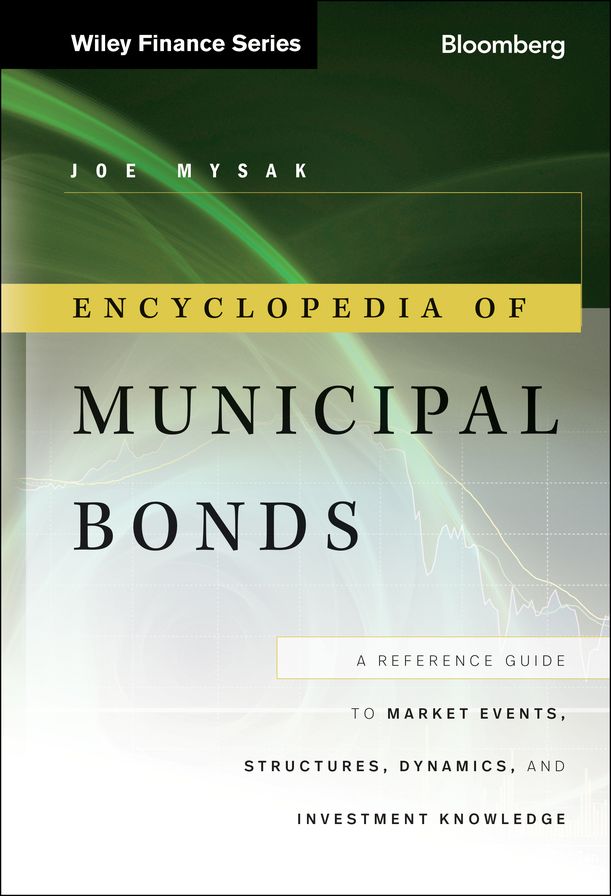 Encyclopedia of Municipal Bonds: A Reference Guide to Market Events, Structures, Dynamics, and Investment Knowledge