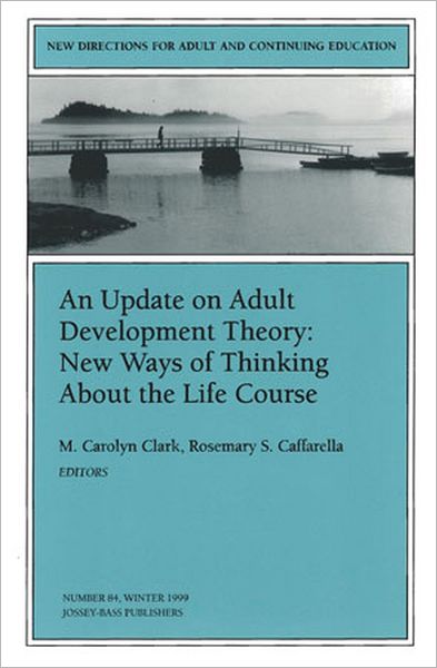 An Update on Adult Development Theory: New Ways of Thinking About the Life Course: New Directions for Adult and Continuing Education, Number 84