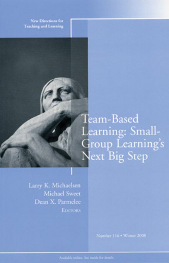 Team-Based Learning: Small Group Learning's Next Big Step: New Directions for Teaching and Learning, Number 116