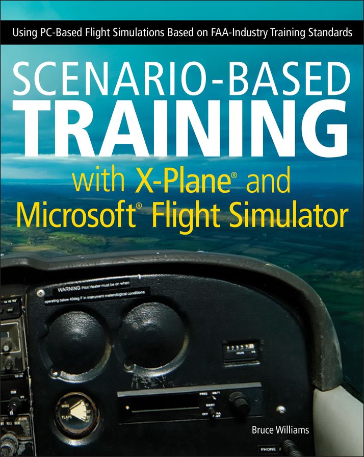 Scenario-Based Training with X-Plane and Microsoft Flight Simulator: Using PC-Based Flight Simulations Based on FAA-Industry Training Standards