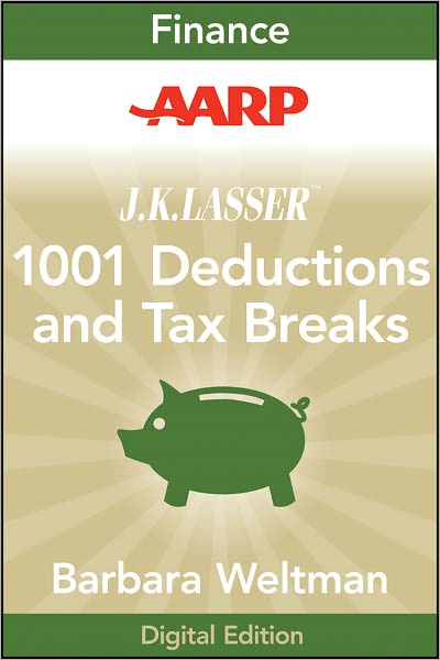 AARP J.K. Lasser's 1001 Deductions and Tax Breaks 2011: Your Complete Guide to Everything Deductible
