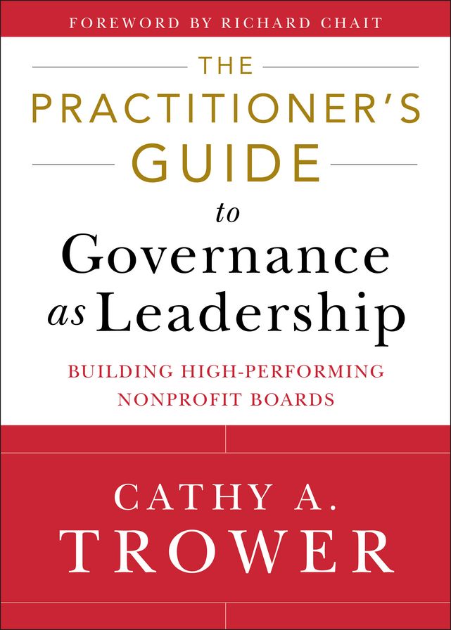 The Practitioner's Guide to Governance as Leadership: Building High-Performing Nonprofit Boards