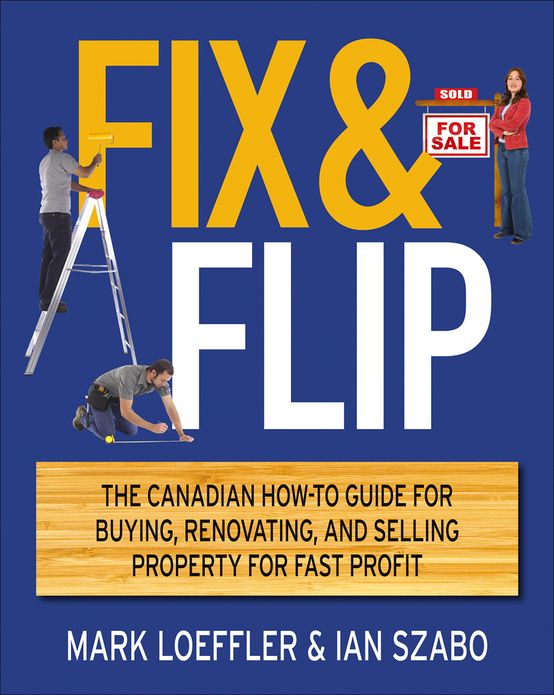 Fix and Flip: The Canadian How-To Guide for Buying, Renovating and Selling Property for Fast Profit