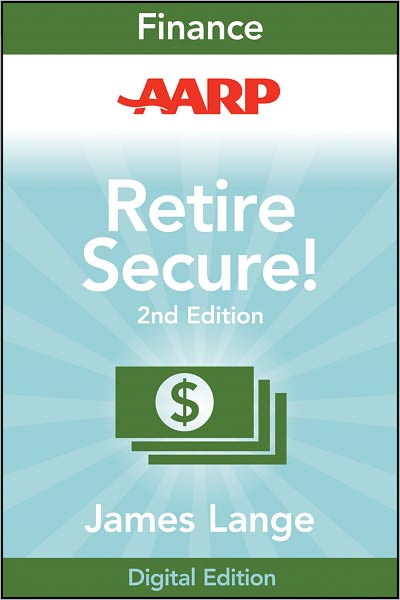 AARP Retire Secure!: Pay Taxes Later--The Key to Making Your Money Last, 2nd Edition