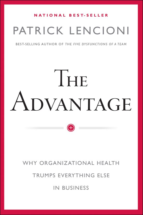 The Advantage: Why Organizational Health Trumps Everything Else In Business