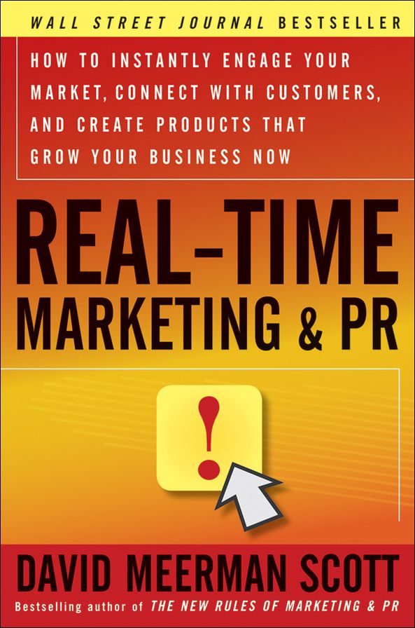 Real-Time Marketing and PR: How to Instantly Engage Your Market, Connect with Customers, and Create Products that Grow Your Business Now