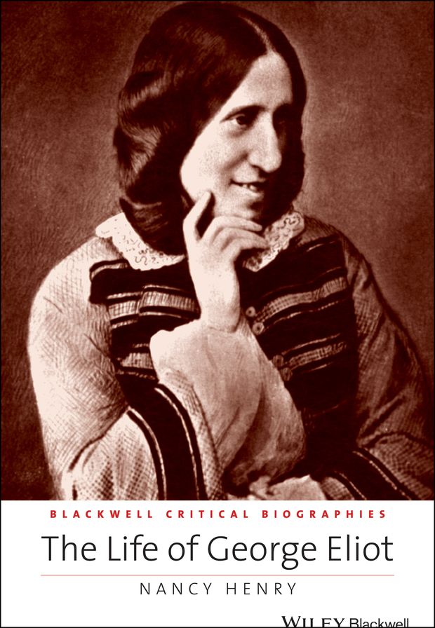 The Life of George Eliot: A Critical Biography