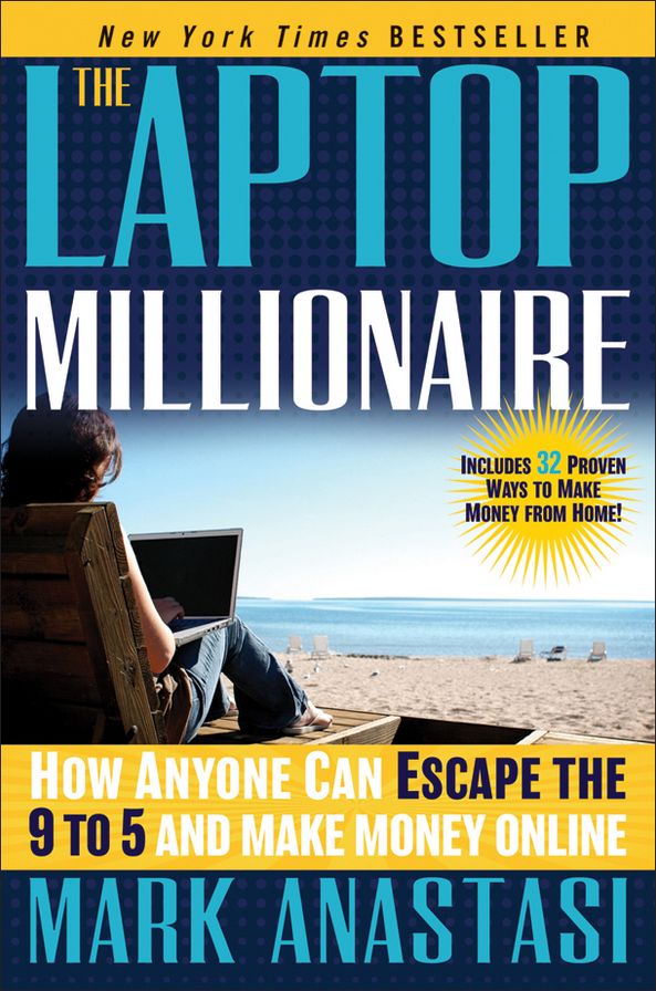 The Laptop Millionaire: How Anyone Can Escape the 9 to 5 and Make Money Online