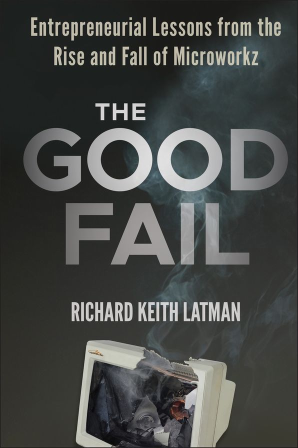 The Good Fail: Entrepreneurial Lessons from the Rise and Fall of Microworkz