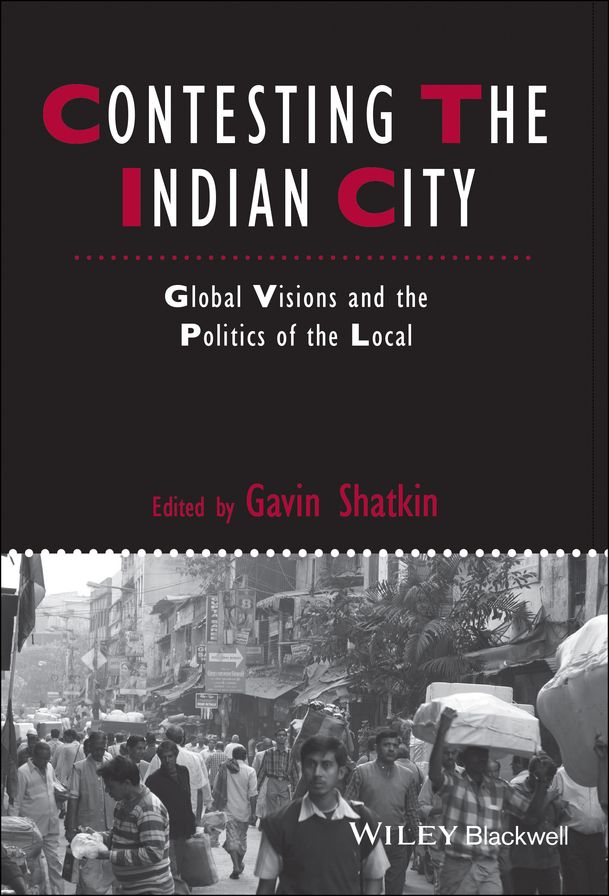 Contesting the Indian City: Global Visions and the Politics of the Local