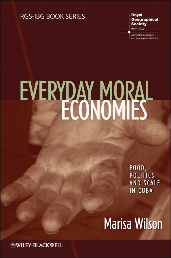 Everyday Moral Economies: Food, Politics and Scale in Cuba