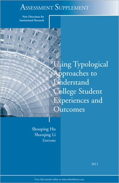 Using Typological Approaches to Understand College Student Experiences and Outcomes: New Directions for Institutional Research, Assessment Supplement 2011