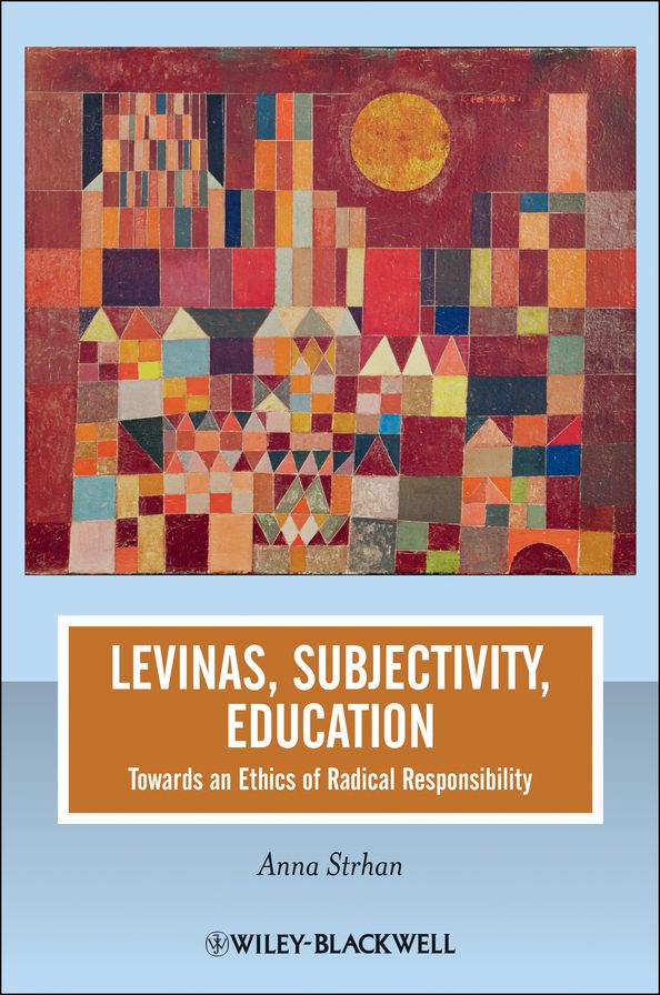Levinas, Subjectivity, Education: Towards an Ethics of Radical Responsibility
