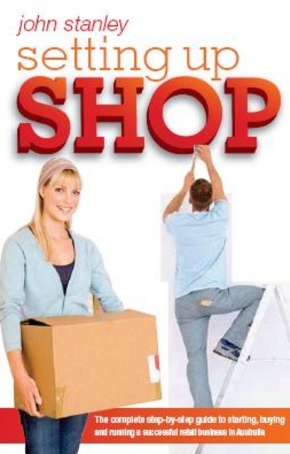 Setting Up Shop: The Complete Step by Step Guide to Starting and Running a Successful Retail Business in Australia