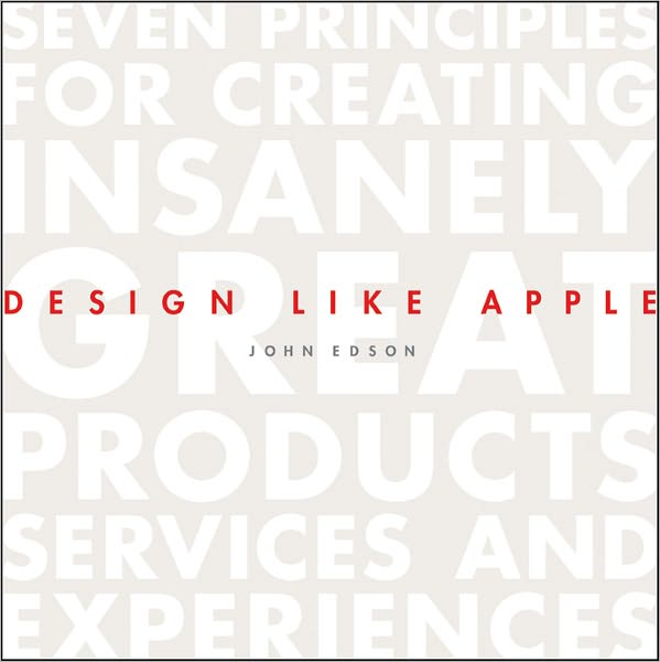 Design like Apple: Seven Principles for Creating Insanely Great Products, Services, and Experiences