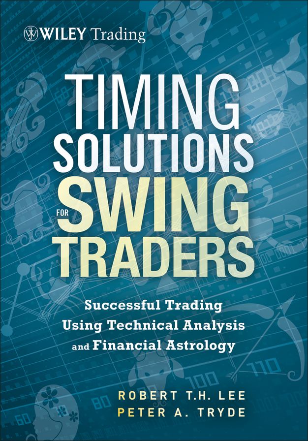 Timing Solutions for Swing Traders: A Novel Approach to Successful Trading Using Technical Analysis and Financial Astrology