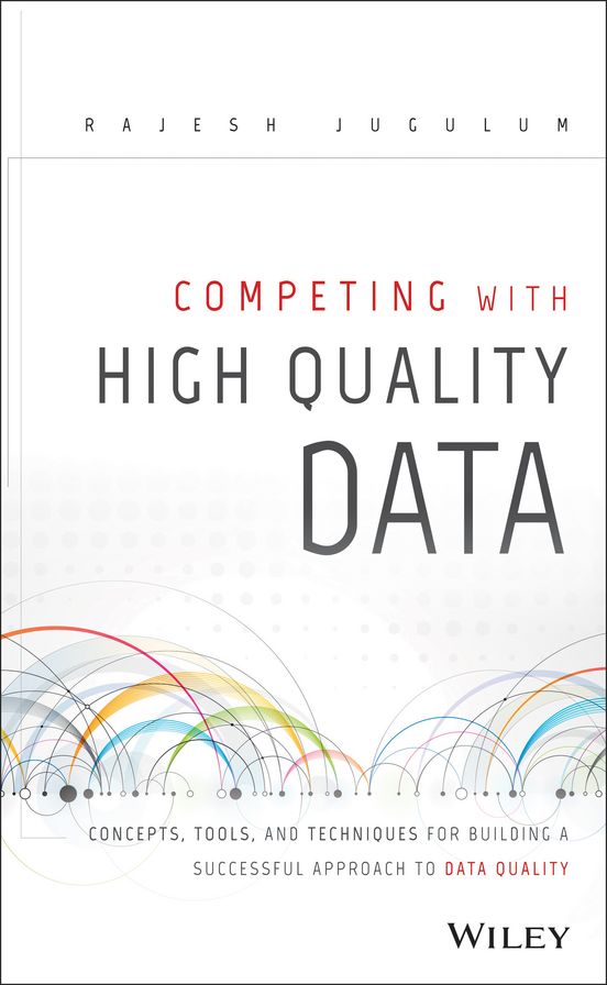 Competing With High Data Quality : Concepts, Tools, and Techniques for Building a Successful Approach to Data Quality