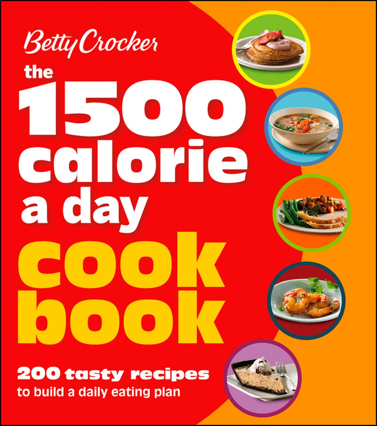 Betty Crocker 1500 Calorie a Day Cookbook: 200 Tasty Recipes to Build a Daily Eating Plan