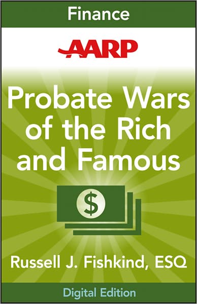 AARP Probate Wars of the Rich and Famous: An Insider's Guide to Estate and Probate Litigation