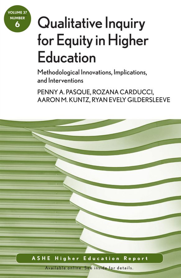 Qualitative Inquiry for Equity in Higher Education: Methodological Innovations, Implications, and Interventions: AEHE, Volume 37, Number 6
