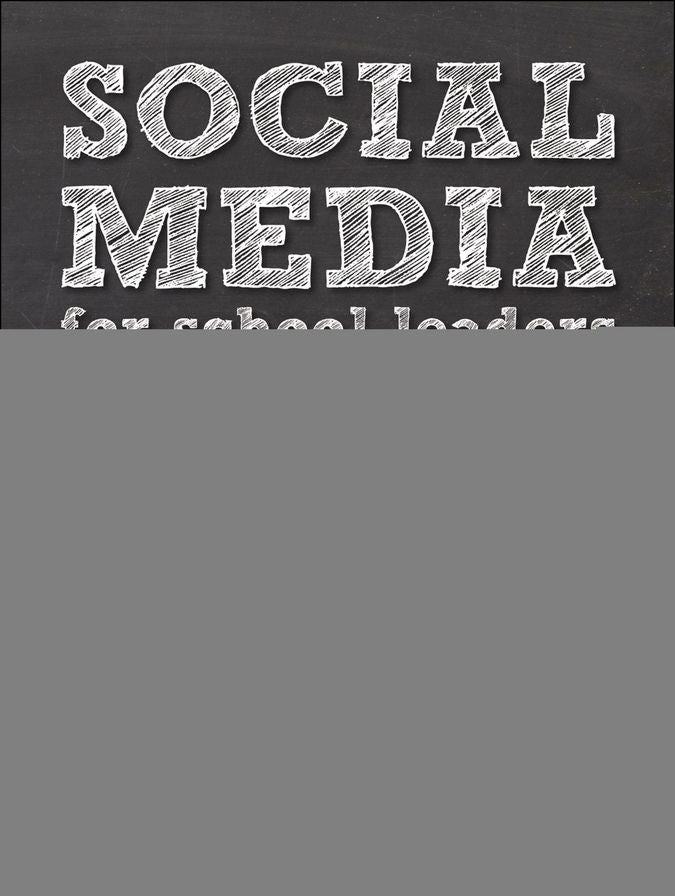 Social Media for School Leaders: A Comprehensive Guide to Getting the Most Out of Facebook, Twitter, and Other Essential Web Tools