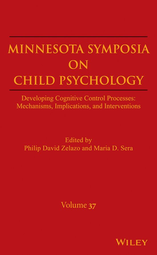 Minnesota Symposia on Child Psychology, Volume 37: Developing Cognitive Control Processes: Mechanisms, Implications, and Interventions