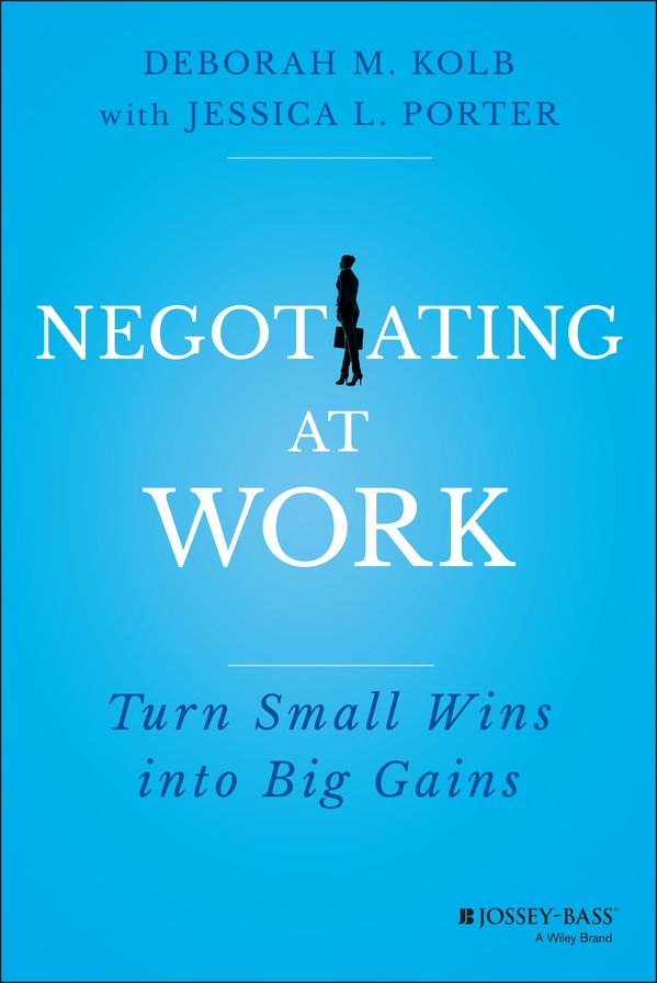 Negotiating at Work: Turn Small Wins into Big Gains