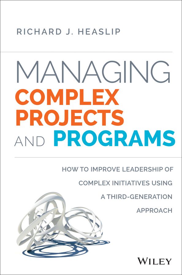 Managing Complex Projects and Programs: How to Improve Leadership of Complex Initiatives Using a Third-Generation Approach