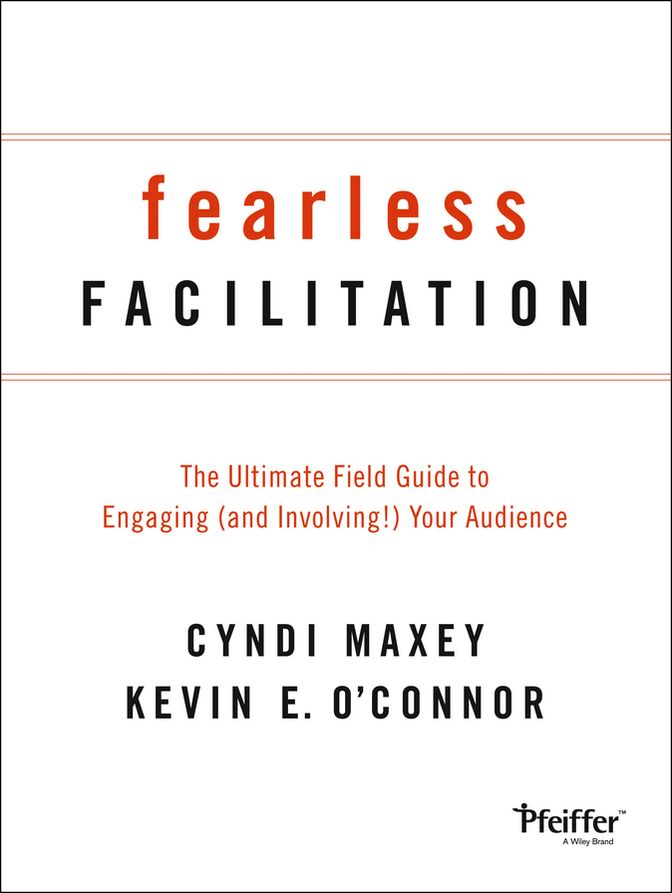 Fearless Facilitation: The Ultimate Field Guide to Engaging (and Involving!) Your Audience
