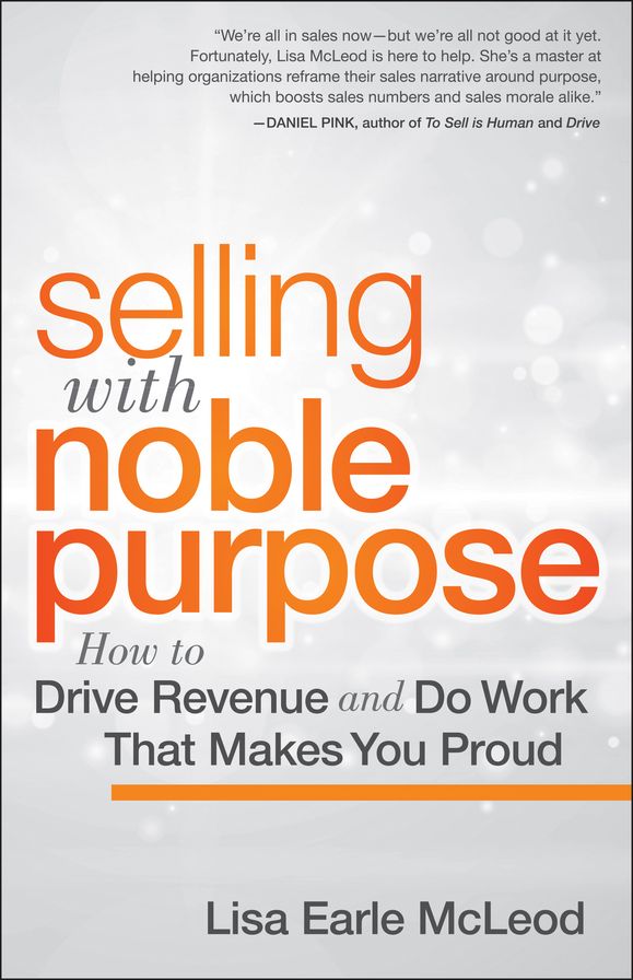 Selling with Noble Purpose: How to Drive Revenue and Do Work That Makes You Proud