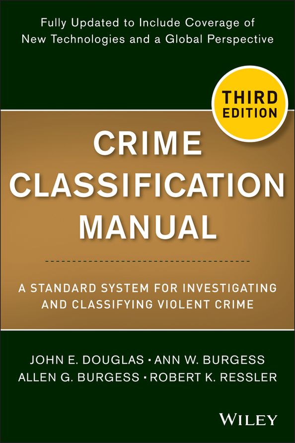 Crime Classification Manual: A Standard System for Investigating and Classifying Violent Crime
