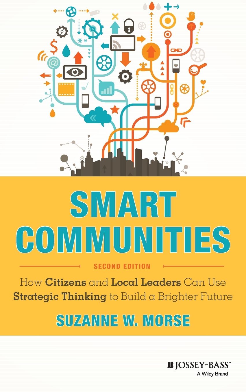 Smart Communities : How Citizens and Local Leaders Can Use Strategic Thinking to Build a Brighter Future
