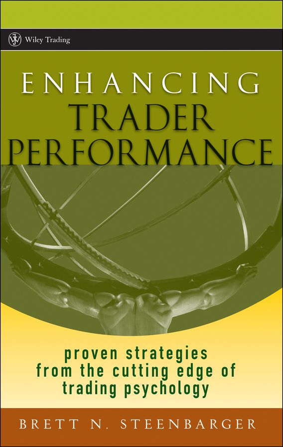 Enhancing Trader Performance: Proven Strategies From the Cutting Edge of Trading Psychology
