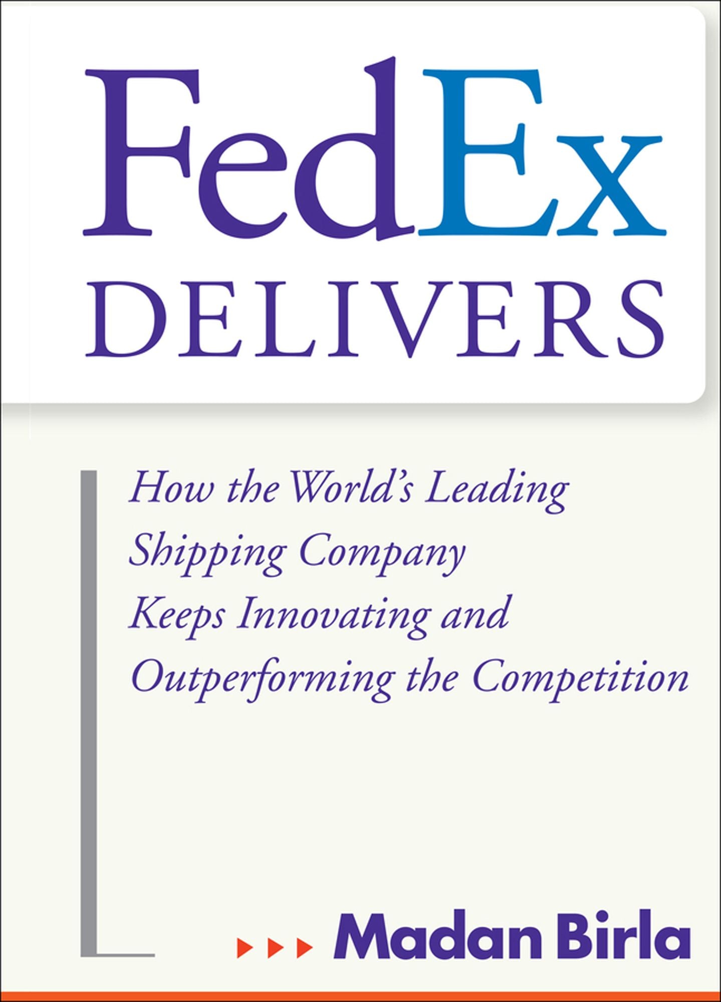 FedEx Delivers: How the World's Leading Shipping Company Keeps Innovating and Outperforming the Competition