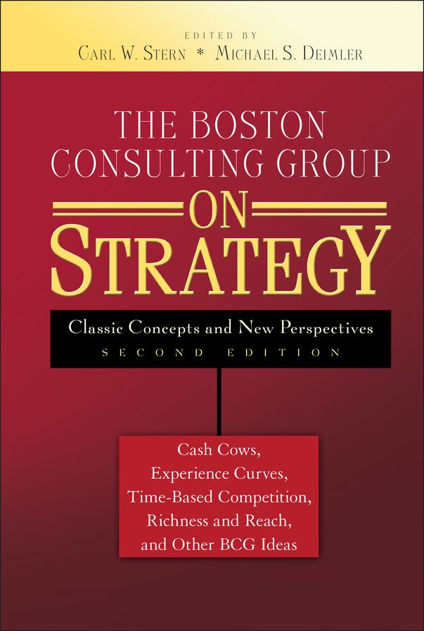 The Boston Consulting Group on Strategy: Classic Concepts and New Perspectives