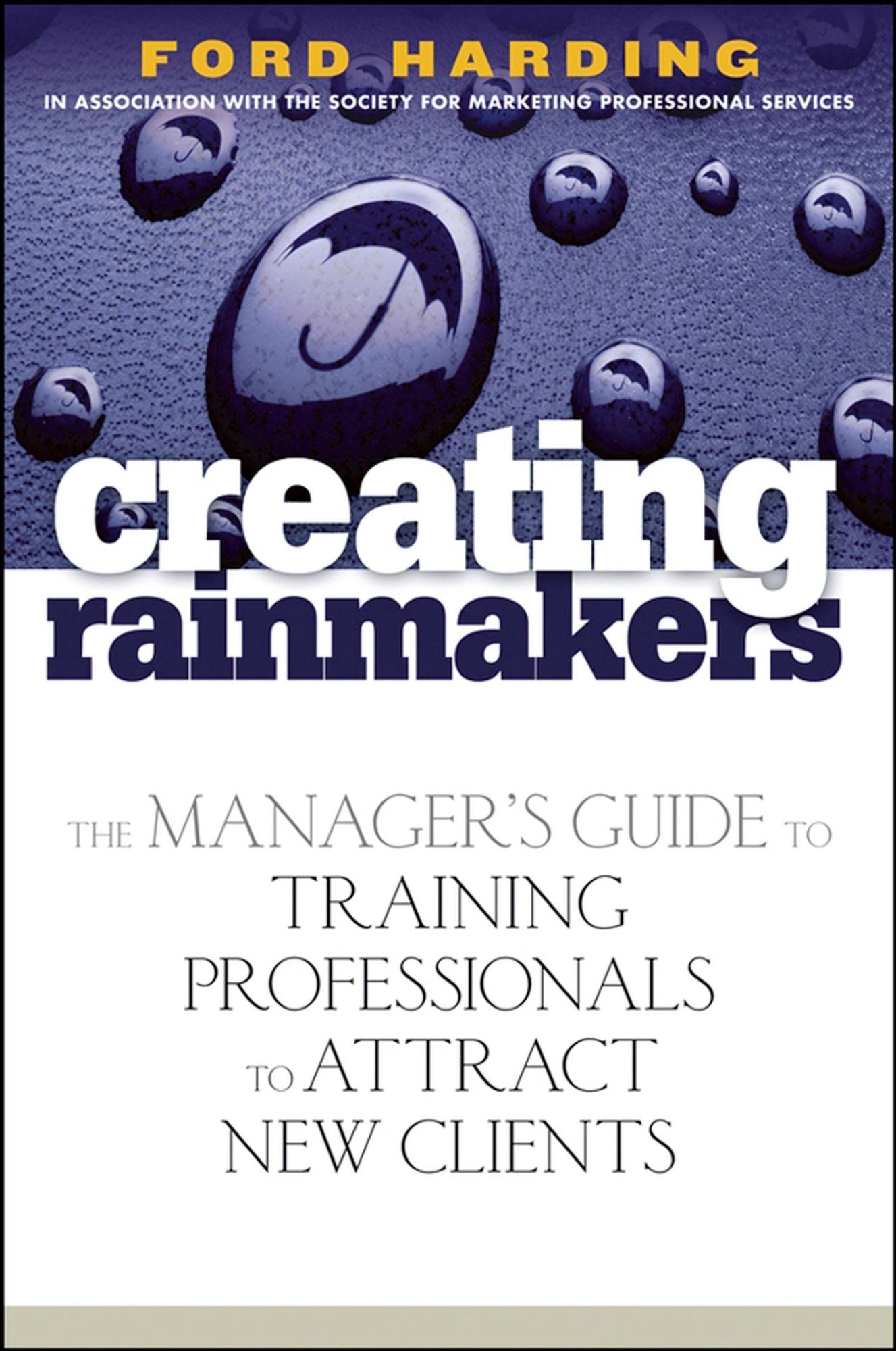 Creating Rainmakers: The Manager's Guide to Training Professionals to Attract New Clients