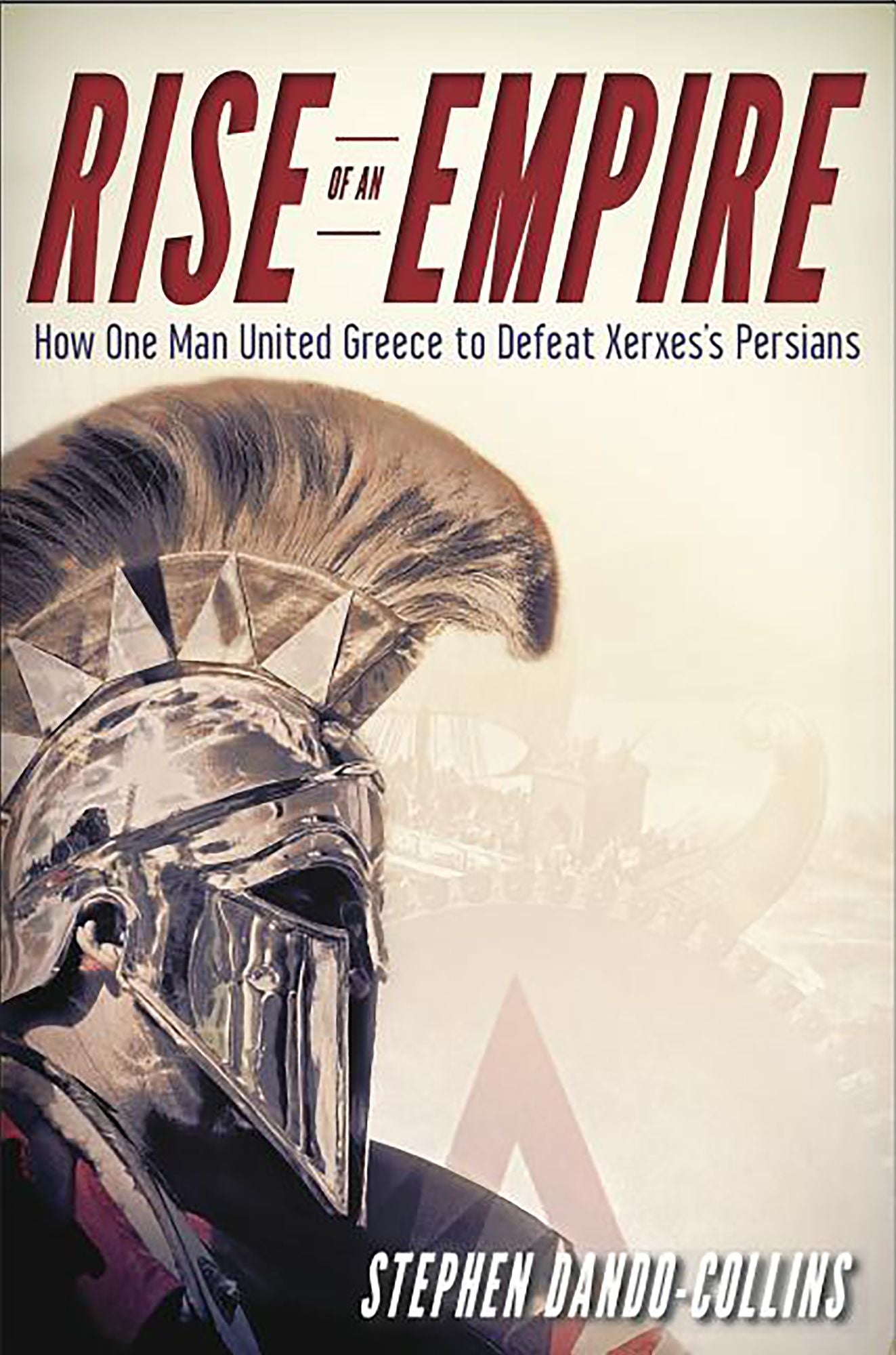 Rise of an Empire: How One Man United Greece to Defeat Xerxes's Persians [The true story behind the events in 300]