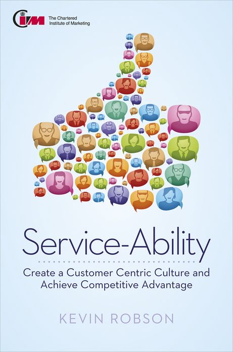 Service-Ability: Create a Customer Centric Culture and Achieve Competitive Advantage