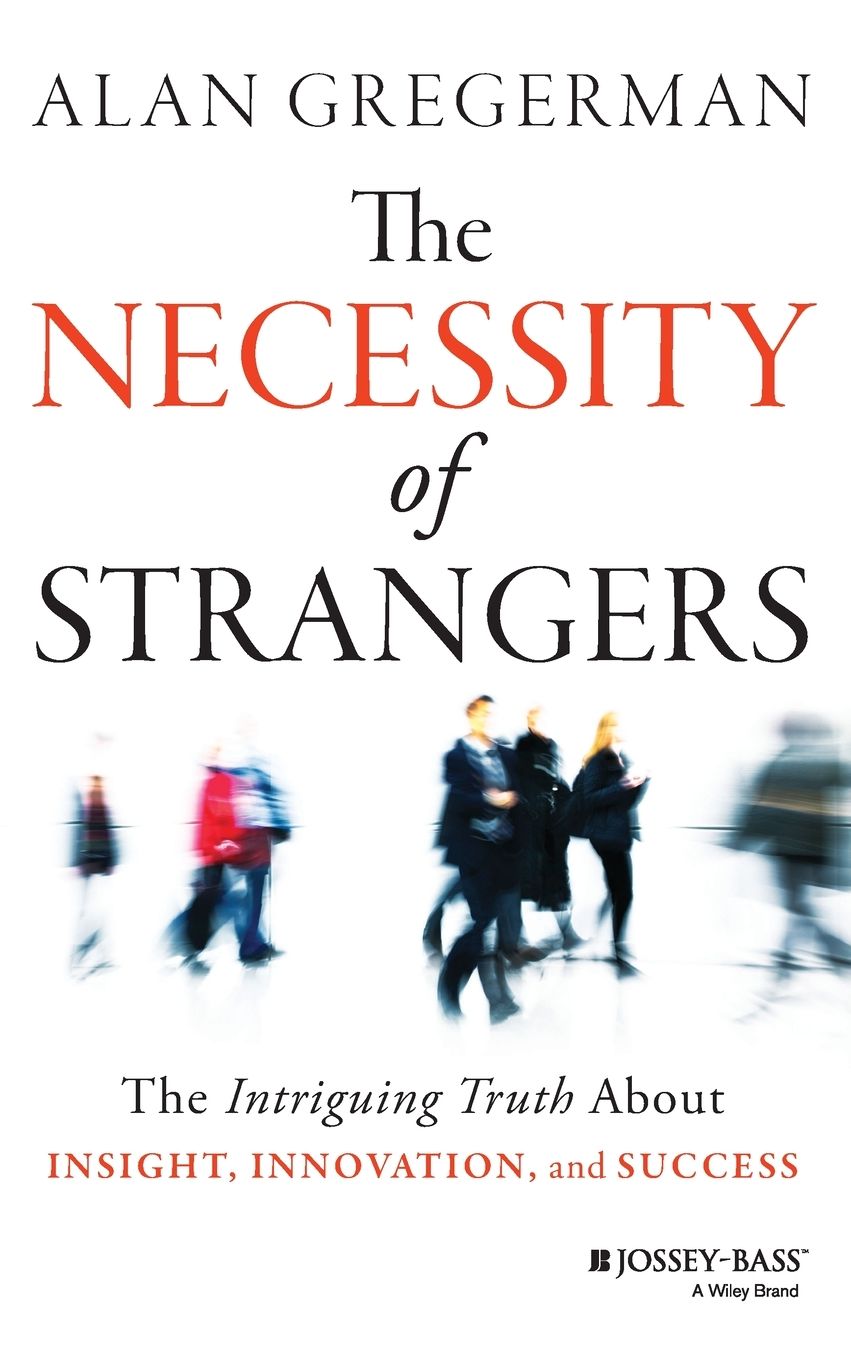 The Necessity of Strangers: The Intriguing Truth About Insight, Innovation, and Success